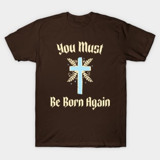 You must be born again funny design T-Shirt